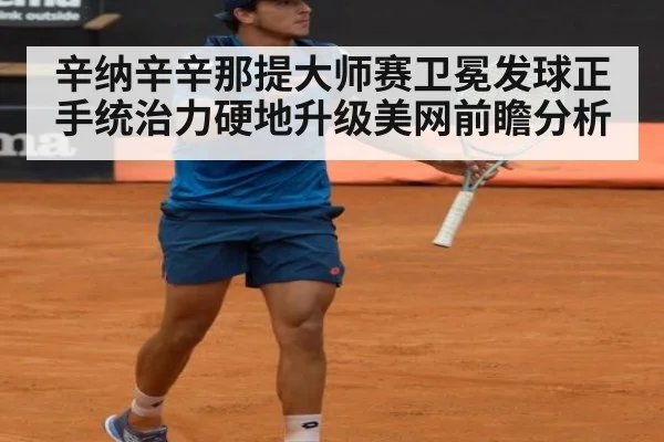 辛纳辛辛那提大师赛卫冕发球正手统治力硬地升级美网前瞻分析