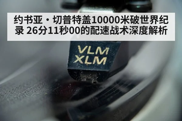 约书亚·切普特盖10000米破世界纪录 26分11秒00的配速战术深度解析