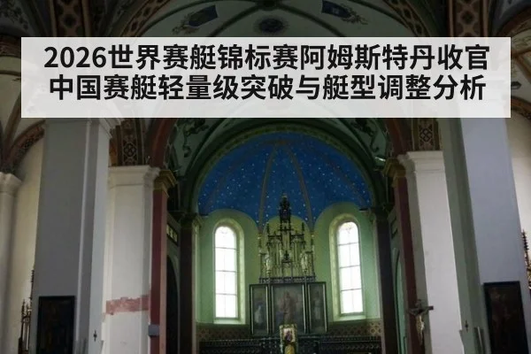 2026世界赛艇锦标赛阿姆斯特丹收官 中国赛艇轻量级突破与艇型调整分析